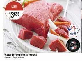 LE KG  13€95  Viande bovine pièce à brochette vendue x1,5kg minimum  VIANDE  LOVING  RACES A VIANDE 