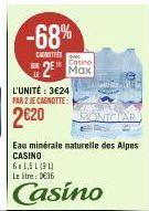 L'UNITÉ : 3€24 PAR 2 JE CAGNOTTE  2620  -68%  CANOTTES  Casino  SUR 2¹ Max  Eau minérale naturelle des Alpes CASINO  6x1,51 (941 Le itre: €36  Casino  NTCLAR 