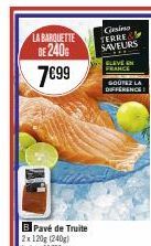 LA BARQUETTE DE 240G  7€99  Casino TERRE& SAVEURS  SOUTEZ LA DIFFERENCE! 