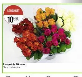 le bouquet  10€90  bouquet de 10 roses 50cm, bouton +5cm 