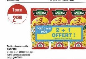 1 OFFERT  2698  Torti cuisson rapide PANZANI  2x 500 g +1 OFFERT (1.5kg) Autres variétés disponibles Lekg: 291699  PANZANI  3  Minutes  TORTI 3 MIN  5000  PANZANI PANZANI  3 les 3 Minutes Minutes  2+1