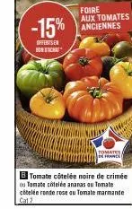 -15%  offertsen bonfacha  foire aux tomates anciennes  b tomate côtelée noire de crimée ou tomate côtelée ananas ou tomate citelée ronde rose au tomate marmande cat 2 