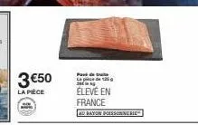 3 €50  la pièce  pak de tr l  élevé en france  au rayon poissonnerie 