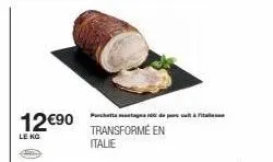 12€90  le kg  purchetta masa de plàtom  transformé en italie 