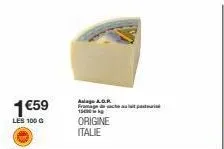 1€59  les 100 g  aalagu .d.r. fromage sacte au lait passa 15k  origine italie 