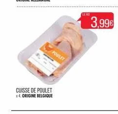cuisse de poulet x 4. origine belgique  poulet  le ko  3,99€ 