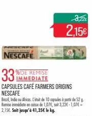 aaaring ther  nescafé  immediate  capsules café farmers origins  nescafe  brazil, india ou africes. l'étuit de 10 capsules à partir de 52 g. remise immédiate en caisse de 1,07€, soit 3,22€-1,07€ = 2,1