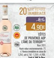 20%  %DE REMISE IMMEDIATE  6,15€  4,90€  CÔTES  DE PROVENCE AOP L'ÂME DU TERROIR**  Rosé 2021  Haute valeur environnementale. 75 cl. Remise immédiate en caisse de 1,25€, soit 6,15€-1,25€ = 4,90€ Soit 