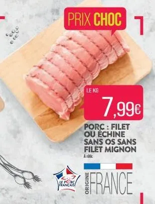 09  20  prix choc  le porc français  le kg  7,99€  1  porc: filet ou échine sans os sans filet mignon  a rotic 