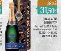 pommery mery  commmery  32,50€  31,50€  champagne pommery*  brut sayol. etui 75 d. remise immédiate en caisse de 1€, soit 32,50€-1€=31,50€ sait 42€ le litre. 