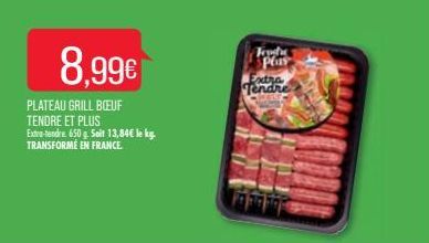 8,99€  PLATEAU GRILL BOEUF TENDRE ET PLUS Extra-tendre 650 g. Seit 13,84€ le kg. TRANSFORMÉ EN FRANCE.  Foodre Plas  Extra Tendre  