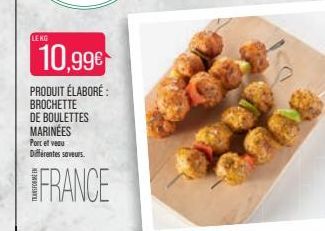 LEKG  10,99€  PRODUIT ÉLABORÉ: BROCHETTE DE BOULETTES MARINÉES  Port et veu Différentes saveurs.  FRANCE 