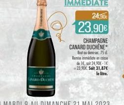 KOVINCIJ  GAARD-DUCHES  Jour  24,90€  23,90€  CHAMPAGNE CANARD DUCHÊNE* Brutou demi-sec. 75 d Remise immédiate en caisse de 1€, soit 24,90€-1€ = 23,90€. Soit 31,87€ le litre. 