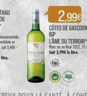 2,99€  CÔTES DE GASCOGNE  IGP  L'ÂME DU TERROIR** Blanc sec ou Rosé 2022. 75 d Soit 3,99€ le litre. 