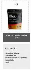 14€  bcaa 2.1.1  bcaa 2.1.1 vegan powder 2100  product ap  réduction fatigue  -contribue au  fonctionnement du système  immunitaire  -goût 