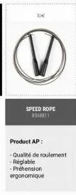 speed rope 8548811  product ap:  -qualité de roulement  - réglable  - préhension  ergonomique 