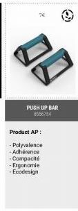 PUSH UP BAR  Product AP:  - Polyvalence -Adhérence -Compacité  - Ergonomie  - Ecodesign  Q 