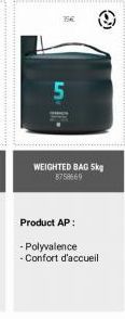 5  WEIGHTED BAG 5kg 8758669  Product AP:  - Polyvalence  - Confort d'accueil 