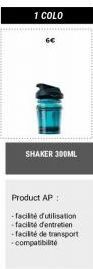 1 COLO  6€  SHAKER 300ML  Product AP  -facilité d'utilisation -facilité d'entretien -facilité de transport -compatibilité 