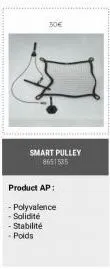 30€  smart pulley 8651535  product ap:  - polyvalence  -solidité  - stabilité  - poids 