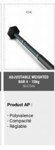 65€  ADJUSTABLE WEIGHTED BAR 4-10kg  8647546  Product AP:  - Polyvalence -Compacité  - Réglable 