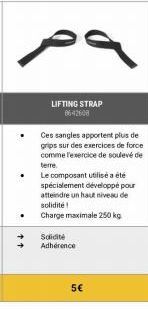 .  LIFTING STRAP 8642608  Ces sangles apportent plus de grips sur des exercices de force comme l'exercice de soulevé de terre  Le composant utilisé a été spécialement développé pour atteindre un haut 