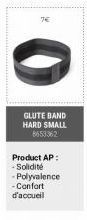 O  GLUTE BAND HARD SMALL 8653362  Product AP: - Solidité -Polyvalence -Confort  d'accueil 