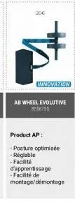 20€  innovation  ab wheel evolutive 8556755  product ap:  -posture optimisée  -réglable  -facilité  d'apprentissage  - facilité de  montage/démontage 