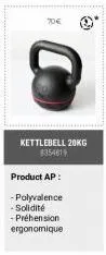 70€  kettlebell 20kg 8354819  product ap:  - polyvalence - solidité  -préhension  ergonomique 