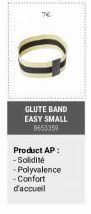 GLUTE BAND  EASY SMALL 0653359  Product AP: -Solidité -Polyvalence -Confort  d'accueil 