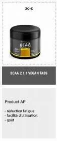 20 €  bcaa  bcaa 2.1.1 vegan tabs  product ap  -réduction fatigue  facilité d'utilisation  -goût 
