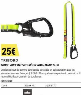 GEGEISL  20,83 € HT  25€  TRIBORD  LONGE VOILE BATEAU 1MÈTRE NOIR/JAUNE FLUO  Une longe haut de gamme développée et validée en collaboration avec les sauveteurs en mer Français (SNSM): Monsqueton mani