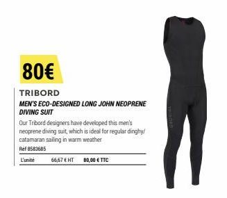 66,67 € HT  80€  TRIBORD  MEN'S ECO-DESIGNED LONG JOHN NEOPRENE DIVING SUIT  Our Tribord designers have developed this men's neoprene diving suit, which is ideal for regular dinghy/ catamaran sailing 