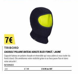 10  7€  TRIBORD  CAGOULE POLAIRE BATEAU ADULTE BLEU FONCÉ/ JAUNE  Cagoule bateau en polaire chaude et réversible qui vous aidera à vous isoler du froid à bord. Elle améliorera votre visibilité grâce à