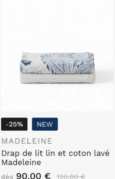 -25%  new  madeleine  drap de lit lin et coton lavé madeleine  dès 90,00 € 120,00 €  