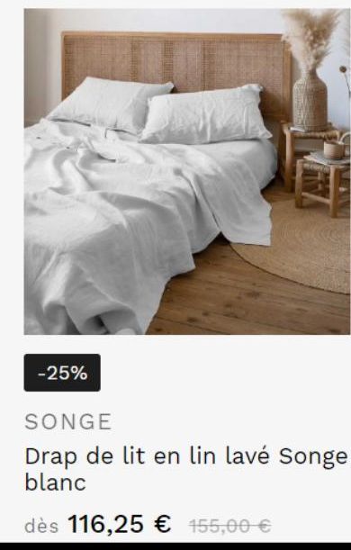 -25%  SONGE  Drap de lit en lin lavé Songe blanc  dès 116,25 € 155,00 € 