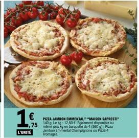 1€  L'UNITÉ  1,75  PIZZA JAMBON EMMENTAL "MAISON SAPRESTI"  même prix kg en barquette de 4 (560 g): Pizza Jambon Emmental Champignons ou Pizza 4 Fromages 