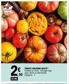 tomated  k  2€  en  tomate ancienne mixte variétés au choix: allongée type caur, noire ou marmande  1,50 categorie: 1  le kg 
