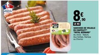 VOLABLE  ICTURES VOLANA  ,90  LE KG  SAUCISSES DE VOLAILLE EN CHAPELET "ROYAL BERNARD Au choix: Nature, Aux herbes, Harissa ou Chorizo 