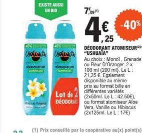 EODORANT COMPRES  EXISTE AUSSI EN BIO  DIANT  Ushuaia Ushuaia "USHUAIA"  7,091)  4€ -40%  ,25  Lot de 2 différentes variétés  DEODORANT  DÉODORANT ATOMISEUR Au choix: Monoï, Grenade ou Fleur D'Oranger