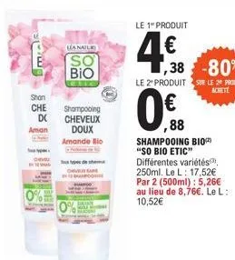 m  shan  che  d(  aman  0%  lea nail  so bio  shampooing cheveux doux  amande bio  de  le 1 produit  4.€  1,38 -80%  le 2º produit sur le 20 produit  achete  0.88  ,88  shampooing bio "so bio etic" di