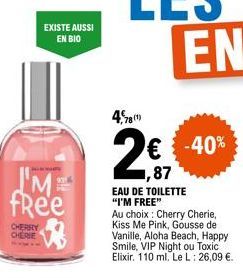 EXISTE AUSSI EN BIO  M fRee  CHERRY CHERIE  78(1)  2€  ,87  EAU DE TOILETTE "I'M FREE"  Au choix: Cherry Cherie, Kiss Me Pink, Gousse de Vanille, Aloha Beach, Happy Smile, VIP Night ou Toxic Elixir. 1