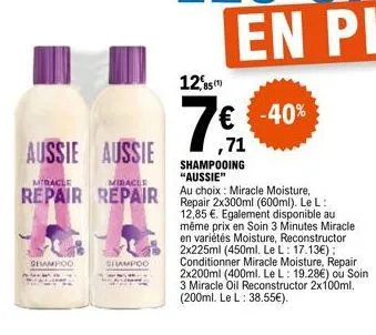 aussie aussie  miracle  miracle  repair repair  ghampoo  shampoo  12,85 2,85 (1)  7€  ,71 shampooing "aussie"  au choix: miracle moisture, repair 2x300ml (600ml). le l: 12,85 €. egalement disponible a