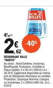 36 (1)  2€  62  déodorant bille "narta"  lot de 2 billes  narta  mord extre  € -40%  au choix: nord extrême, invisimax, bioefficacité, protection, invisible et peaux epilées, 2 x 50 ml (100ml) le l: 2