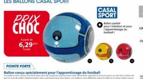 PRIX CHOC  A partir de 6,29 €HT  Tunité  CASAL SPORT  Ballon parfait pour initiation et pour Topprentissage du football! 