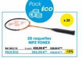 BA2110  PACK ECO  Pack  20 raquettes MP2 YONEX  ÉCO  430.00€ 528,00€  365.50€ 38.40 -15%  x 20 