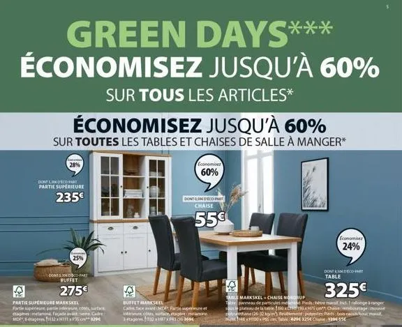 green days*** économisez jusqu'à 60%  sur tous les articles*  économisez jusqu'à 60%  sur toutes les tables et chaises de salle à manger*  28%  dont 04deco-part  partie superieure  235€  25%  donts, 3