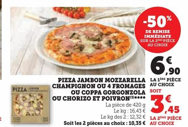pizza jambon mozzarella champignon ou 4 fromages ou coppa gorgonzola ou chorizo et poivron