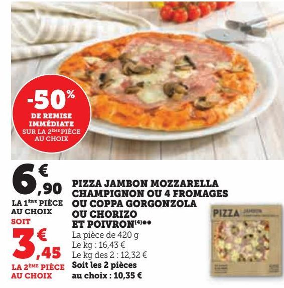 PIZZA JAMBON MOZZARELLA CHAMPIGNON OU 4 FROMAGES OU COPPA GORGONZOLA OU CHORIZO ET POIVRON