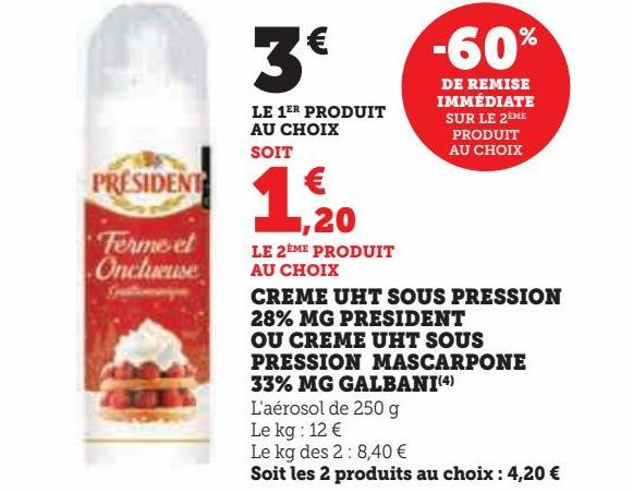 CREME UHT SOUS PRESSION  28% MG PRESIDENT  OU CREME UHT SOUS  PRESSION MASCARPONE  33% MG GALBANI